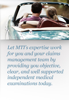 Let MTI’s expertise work for you and your claims management team by providing you objective, clear, and well supported independent medical examinations today.